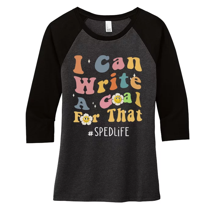 Special Education Sped Teacher I Can Write A Goal For That Women's Tri-Blend 3/4-Sleeve Raglan Shirt