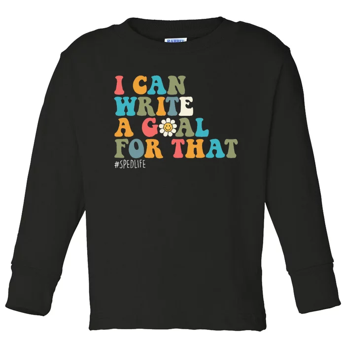 Special Education Sped Teacher I Can Write A Goal For That Toddler Long Sleeve Shirt