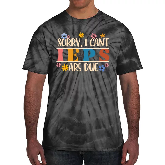 Special Education Sped Teacher Sorry I CanT Ieps Are Due Tie-Dye T-Shirt