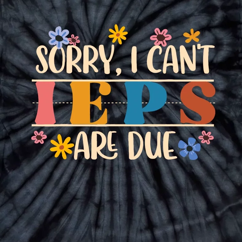 Special Education Sped Teacher Sorry I CanT Ieps Are Due Tie-Dye T-Shirt