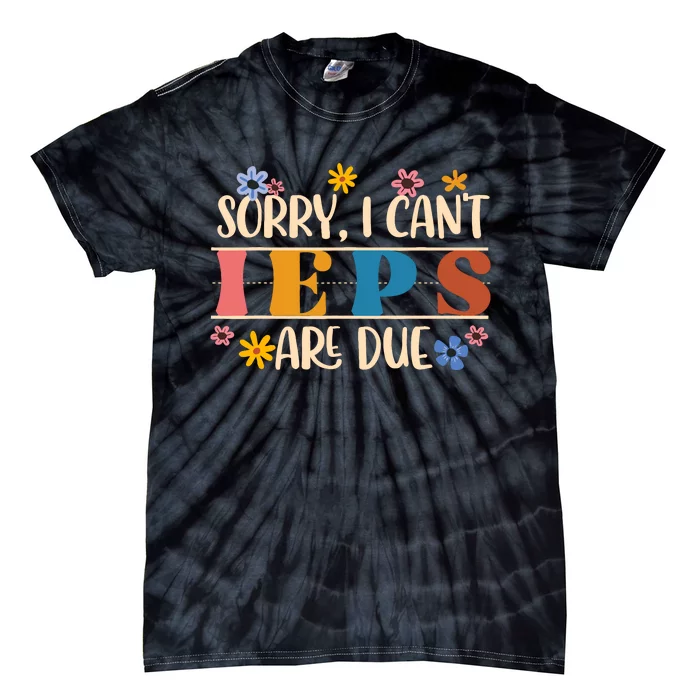 Special Education Sped Teacher Sorry I CanT Ieps Are Due Tie-Dye T-Shirt