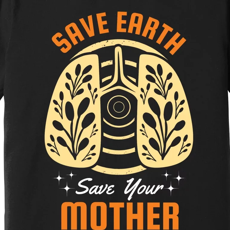 Save Earth Save Your Mother Premium T-Shirt