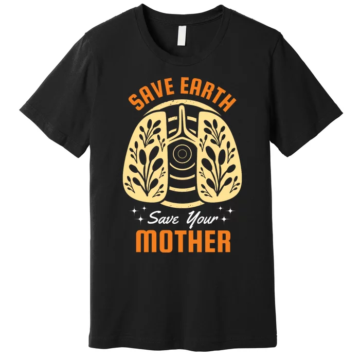 Save Earth Save Your Mother Premium T-Shirt