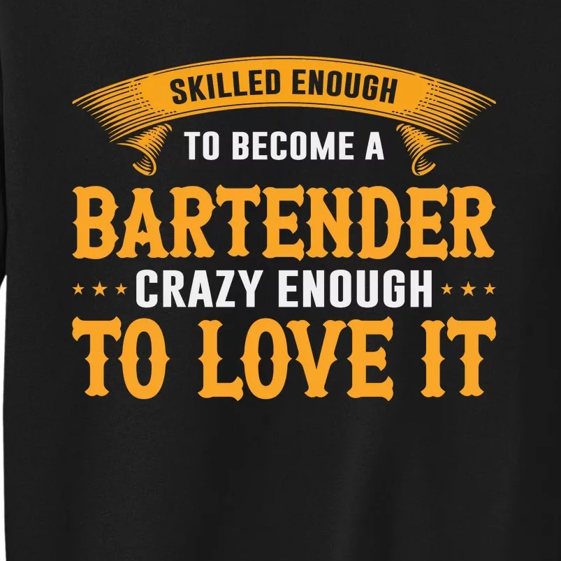 Skilled Enough To Become A Bartender Crazy Enough To Love It Sweatshirt