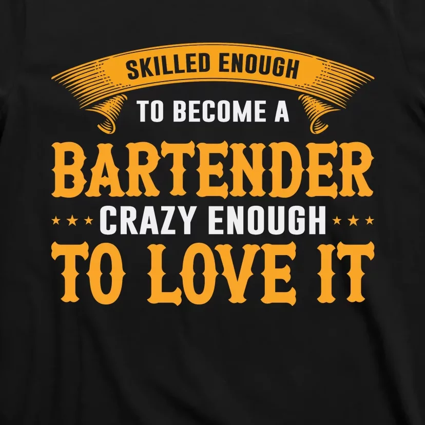 Skilled Enough To Become A Bartender Crazy Enough To Love It T-Shirt