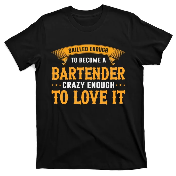 Skilled Enough To Become A Bartender Crazy Enough To Love It T-Shirt