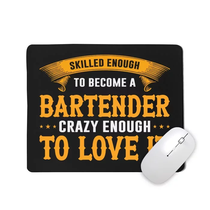 Skilled Enough To Become A Bartender Crazy Enough To Love It Mousepad