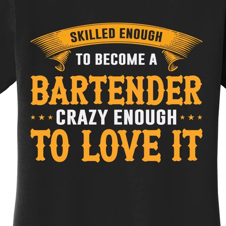 Skilled Enough To Become A Bartender Crazy Enough To Love It Women's T-Shirt