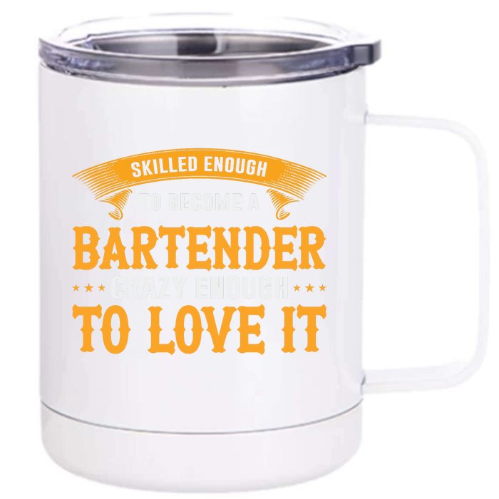 Skilled Enough To Become A Bartender Crazy Enough To Love It Front & Back 12oz Stainless Steel Tumbler Cup