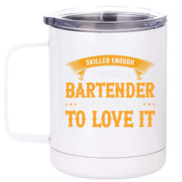 Skilled Enough To Become A Bartender Crazy Enough To Love It Front & Back 12oz Stainless Steel Tumbler Cup