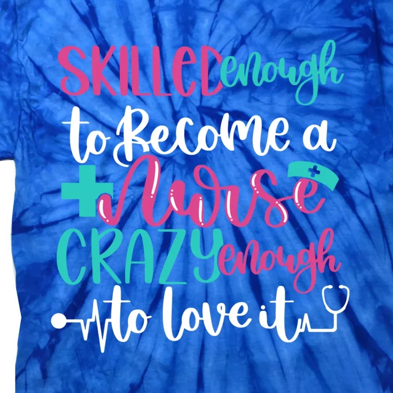 Skilled Enough To Be A Nurse Crazy Enough To Love It Great Gift Tie-Dye T-Shirt