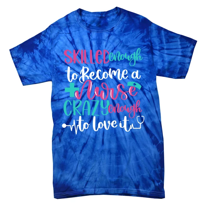 Skilled Enough To Be A Nurse Crazy Enough To Love It Great Gift Tie-Dye T-Shirt