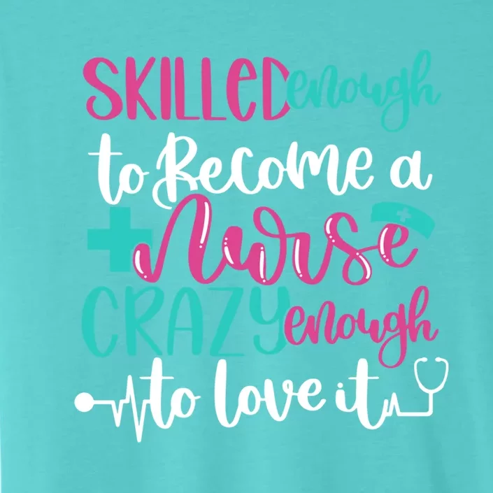 Skilled Enough To Be A Nurse Crazy Enough To Love It Great Gift ChromaSoft Performance T-Shirt