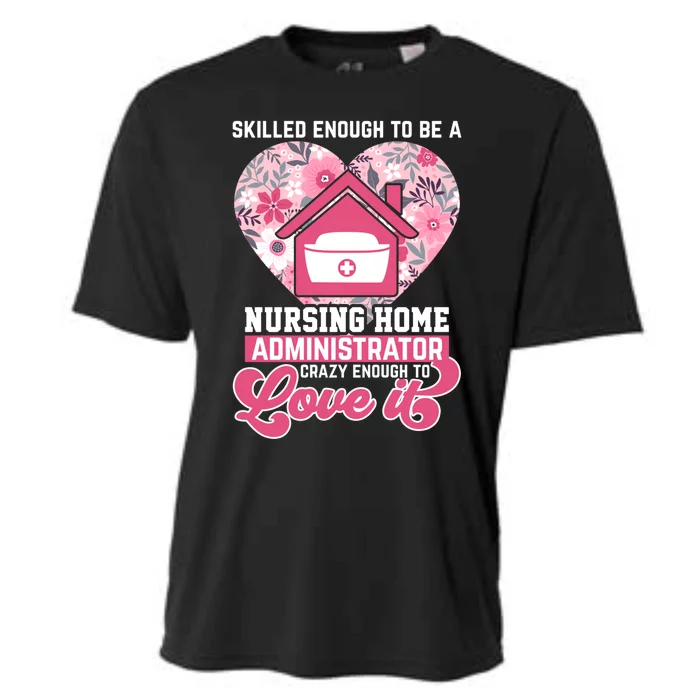 Skilled Enough To Be A Nursing Home Administrator Love It Gift Cooling Performance Crew T-Shirt