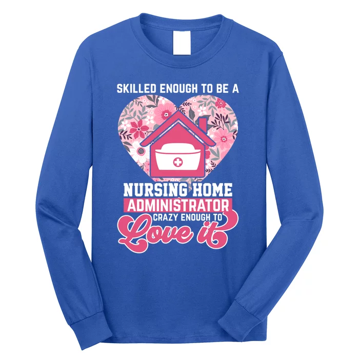 Skilled Enough To Be A Nursing Home Administrator Love It Gift Long Sleeve Shirt