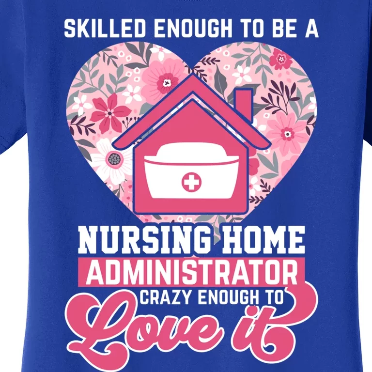 Skilled Enough To Be A Nursing Home Administrator Love It Gift Women's T-Shirt