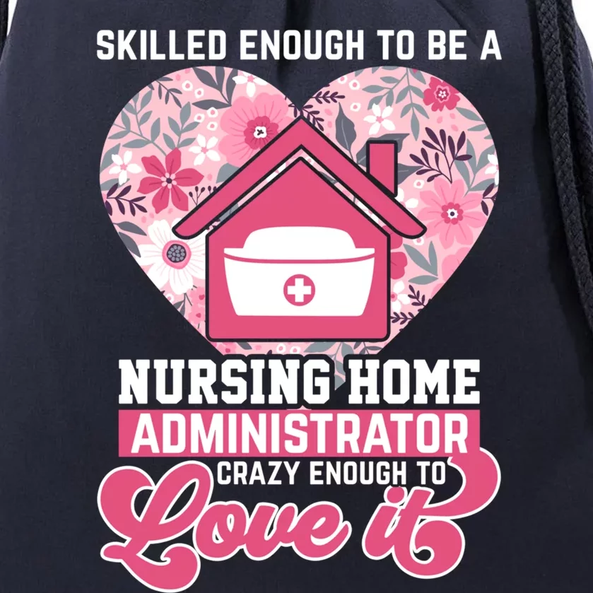 Skilled Enough To Be A Nursing Home Administrator Love It Gift Drawstring Bag