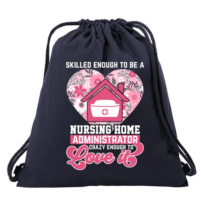 Skilled Enough To Be A Nursing Home Administrator Love It Gift Drawstring Bag