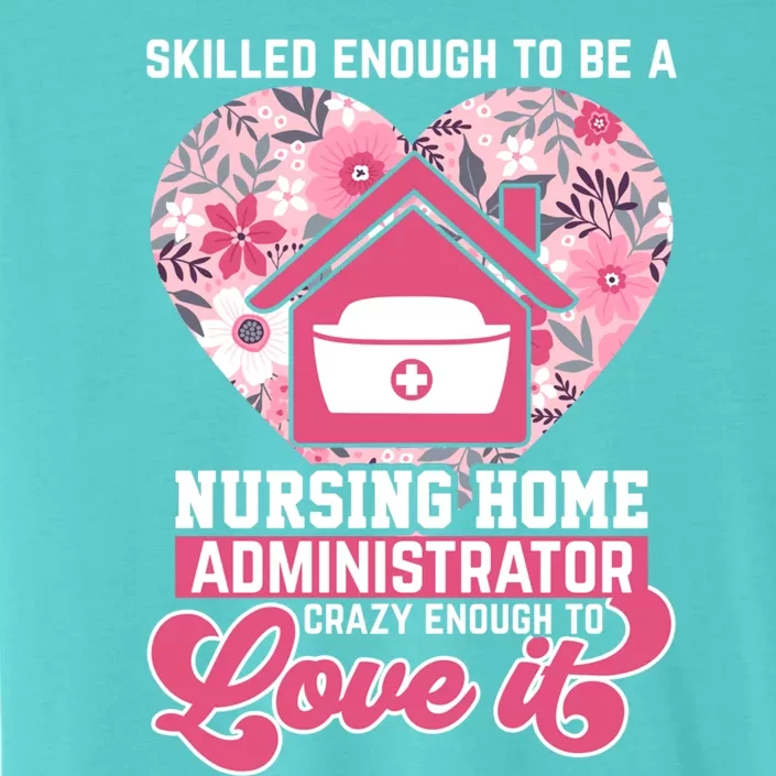 Skilled Enough To Be A Nursing Home Administrator Love It Gift ChromaSoft Performance T-Shirt