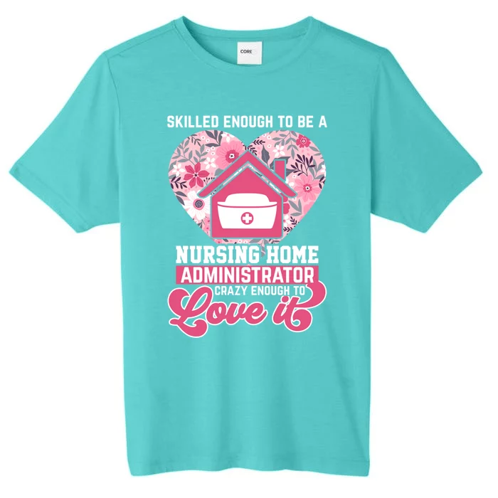 Skilled Enough To Be A Nursing Home Administrator Love It Gift ChromaSoft Performance T-Shirt