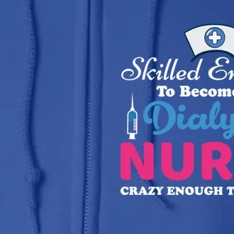 Skilled Enough To Become A Dialysis Nurse Funny Nursing Cool Gift Full Zip Hoodie