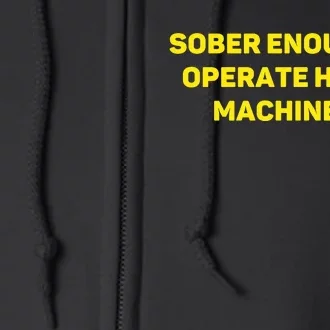 Sober Enough To Operate Heavy Machinery Funny College Party Drinking Full Zip Hoodie