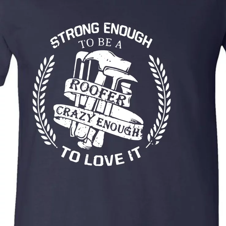 Strong Enough To Be A Roofer Crazy Enough To Love It Roofer V-Neck T-Shirt