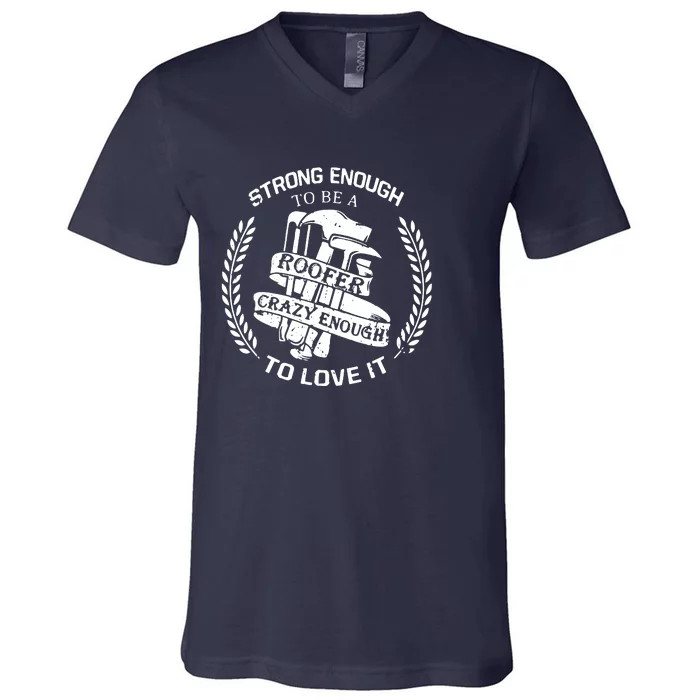 Strong Enough To Be A Roofer Crazy Enough To Love It Roofer V-Neck T-Shirt