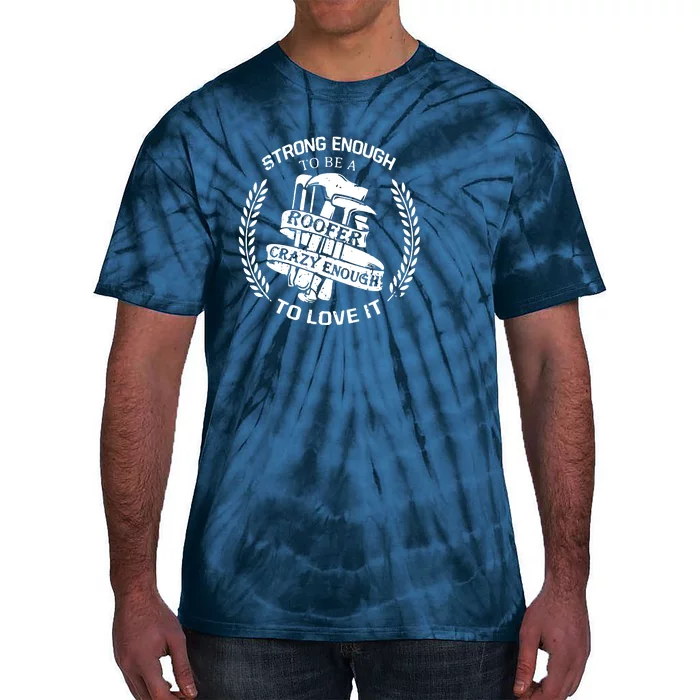 Strong Enough To Be A Roofer Crazy Enough To Love It Roofer Tie-Dye T-Shirt