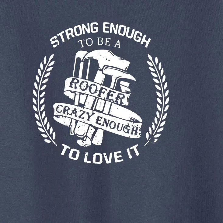 Strong Enough To Be A Roofer Crazy Enough To Love It Roofer Toddler T-Shirt