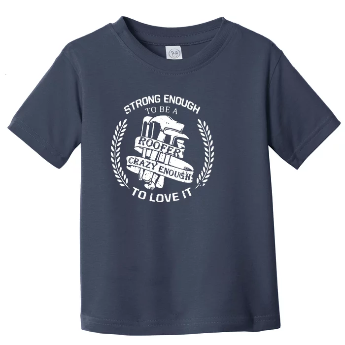 Strong Enough To Be A Roofer Crazy Enough To Love It Roofer Toddler T-Shirt