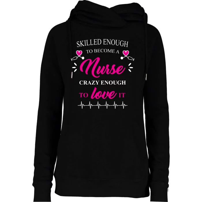 Skilled Enough To Become A Nurse Crazy Enough To Love It Womens Funnel Neck Pullover Hood