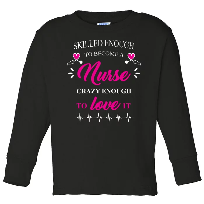 Skilled Enough To Become A Nurse Crazy Enough To Love It Toddler Long Sleeve Shirt