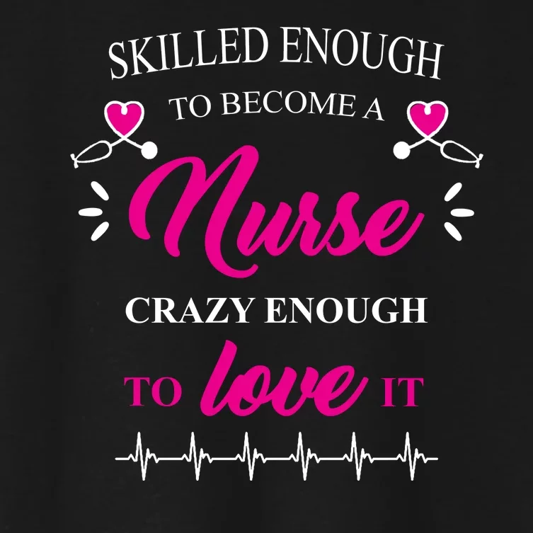 Skilled Enough To Become A Nurse Crazy Enough To Love It Women's Crop Top Tee