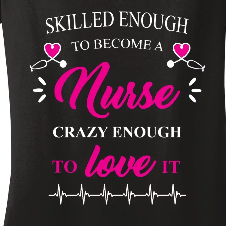 Skilled Enough To Become A Nurse Crazy Enough To Love It Women's V-Neck T-Shirt