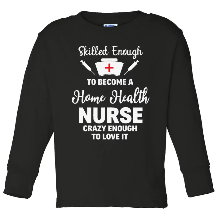 Skilled Enough To Become A Home Health Nurse Funny Quote Toddler Long Sleeve Shirt