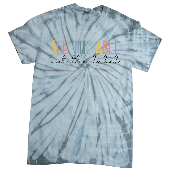 Special Education Teacher See The Able Not The Label Tie-Dye T-Shirt