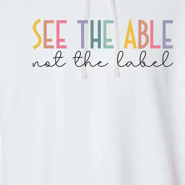 Special Education Teacher See The Able Not The Label Garment-Dyed Fleece Hoodie