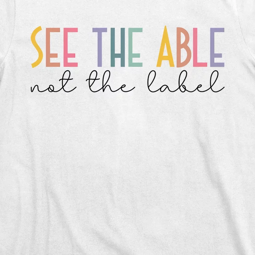 Special Education Teacher See The Able Not The Label T-Shirt