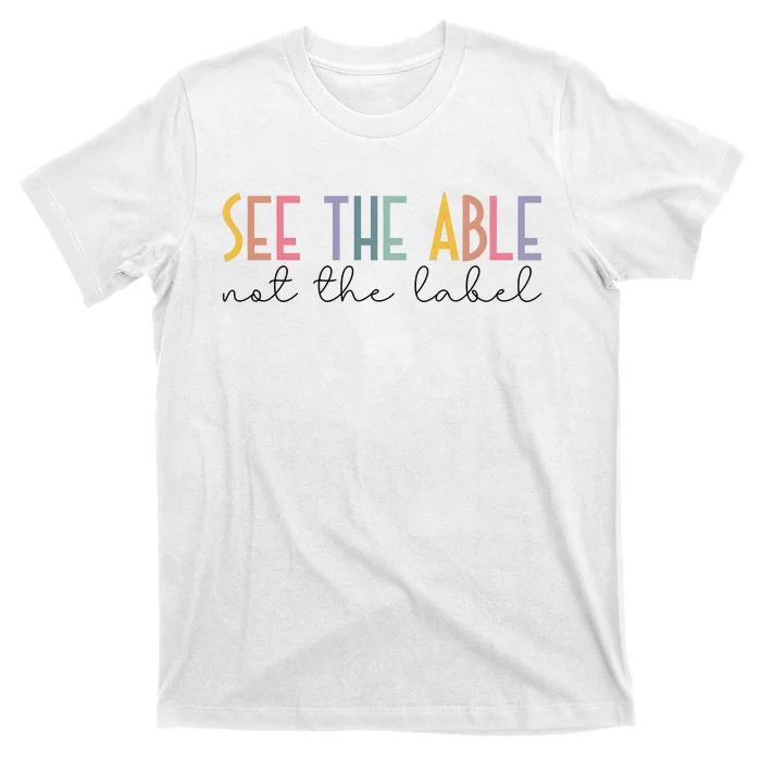 Special Education Teacher See The Able Not The Label T-Shirt