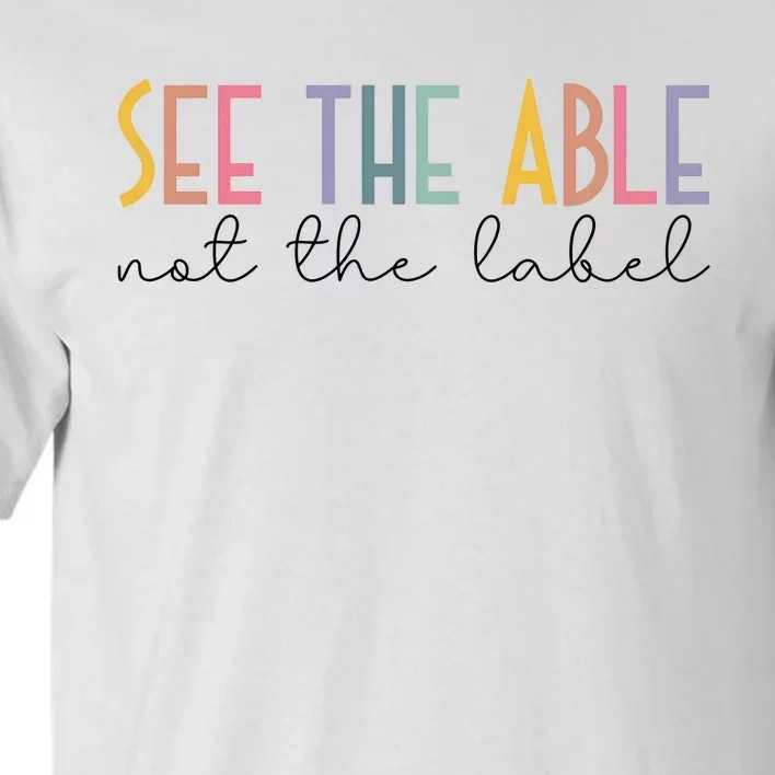 Special Education Teacher See The Able Not The Label Tall T-Shirt