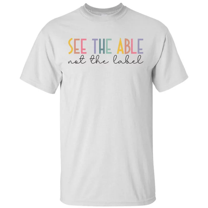 Special Education Teacher See The Able Not The Label Tall T-Shirt