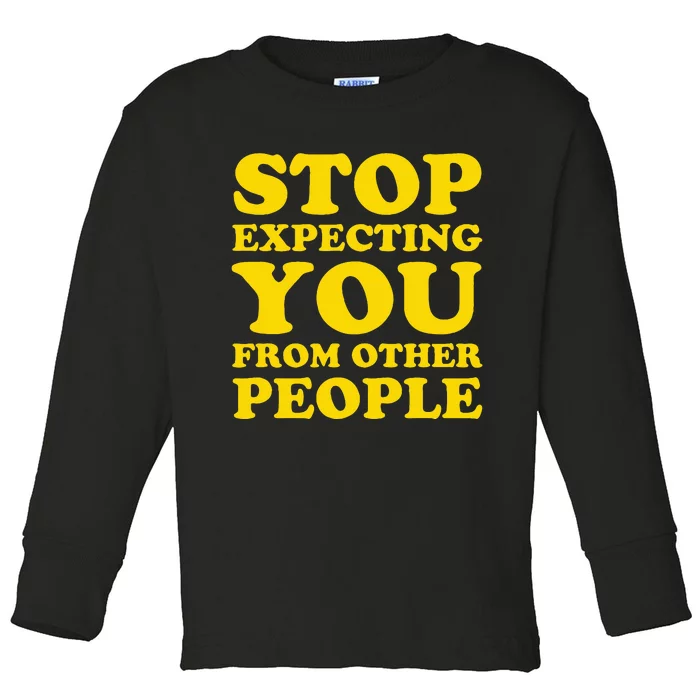 Stop Expecting You From Other People Inspirational Toddler Long Sleeve Shirt