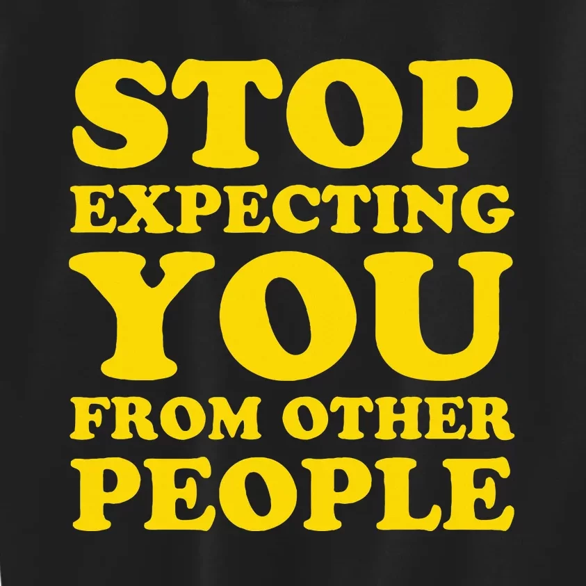 Stop Expecting You From Other People Inspirational Kids Sweatshirt