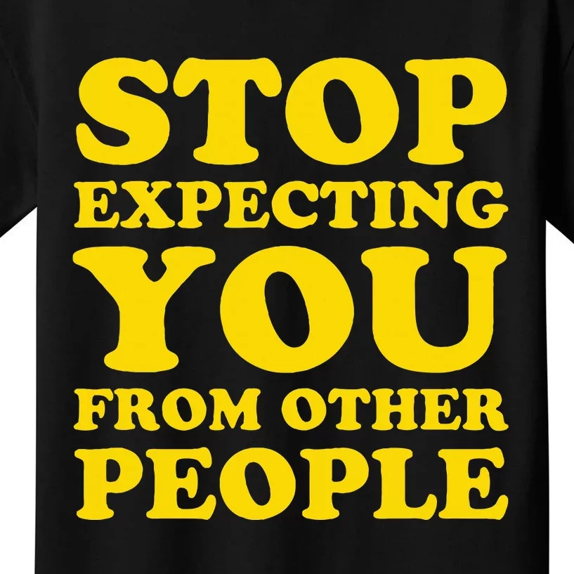 Stop Expecting You From Other People Inspirational Kids T-Shirt