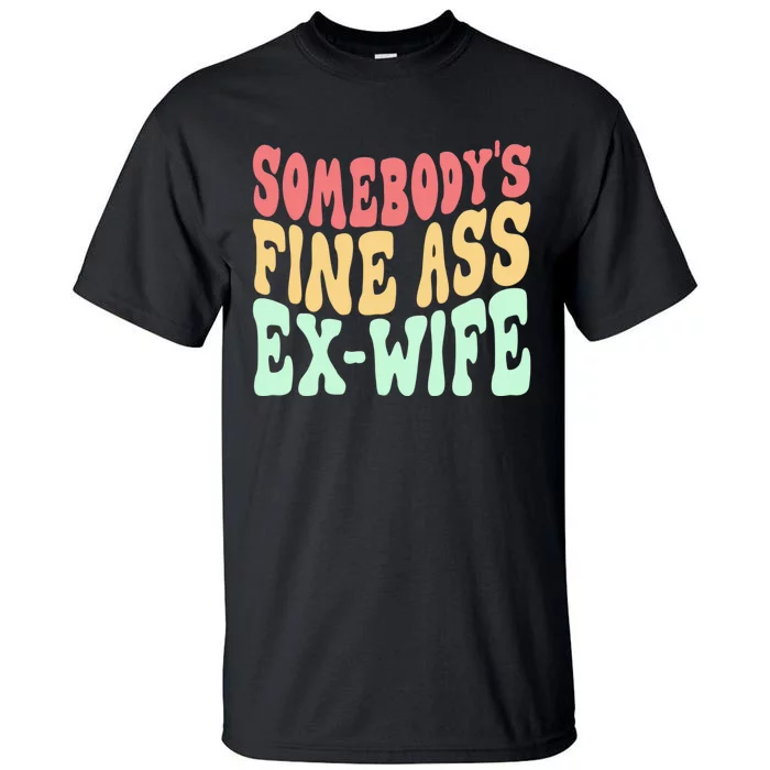 Somebodys Fine Ass ExWife Funny Sayings Tall T-Shirt