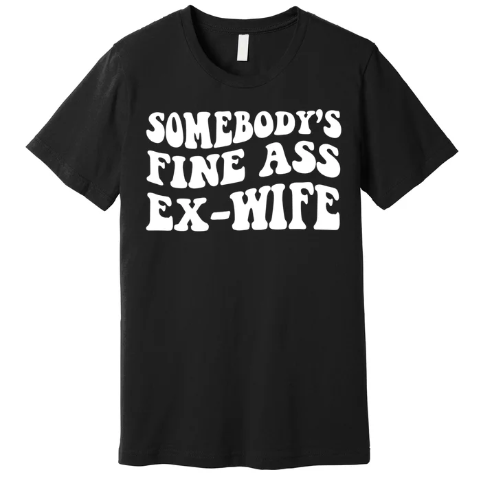 Somebodys Fine Ass ExWife Funny Sayings Premium T-Shirt