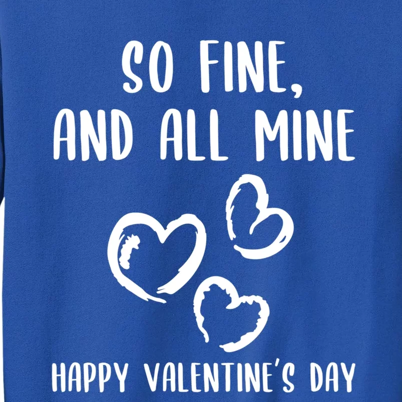 So Fine And All Mine Happy Valentine's Day Friend Love Gift Tall Sweatshirt