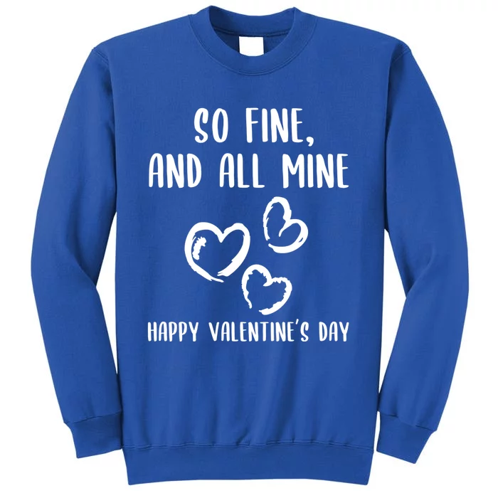 So Fine And All Mine Happy Valentine's Day Friend Love Gift Tall Sweatshirt