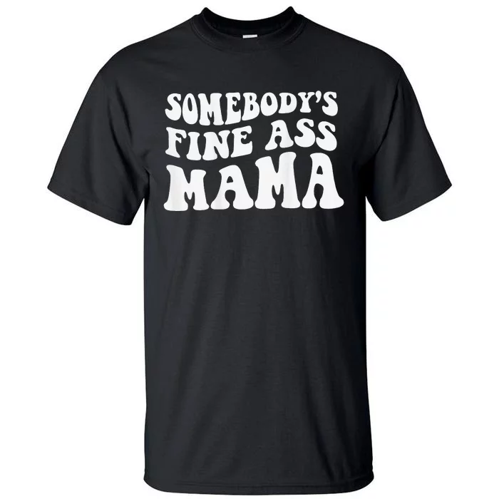 Somebodys Fine Ass Mama Funny Saying Milf Hot Momma Tall T-Shirt